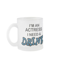 Need a Drink - Actress Coffee Mugs