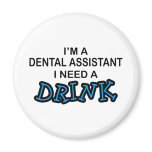 Need a Drink - Dental Assistant magnets