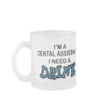 Need a Drink - Dental Assistant mugs