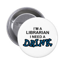 Need a Drink - Librarian Button