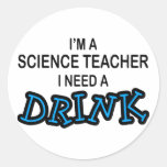 Need a Drink - Science Teacher Round Stickers