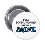 Need a Drink - Social Worker Pinback Button