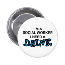 Need a Drink - Social Worker Pinback Button