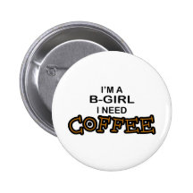Need Coffee - B-Girl Buttons