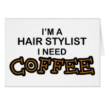 Need Coffee - Hair Stylist Greeting Cards
