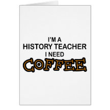 Need Coffee - History Teacher Card
