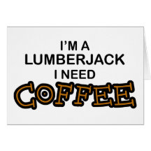 Need Coffee - Lumberjack Greeting Cards