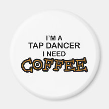 Need Coffee - Tap Dancer Fridge Magnets
