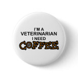 Need Coffee - Veterinarian buttons