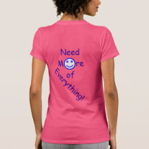 Need more of everything tee shirt