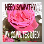 NEED SYMPATHY...COMPUTER DIED! POSTERS