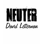 NEUTER David Letterman Shirt Sex Jokes