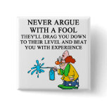 never argue with a fool buttons