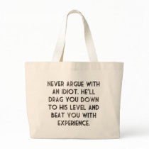 Never argue with an idiot. tote bag