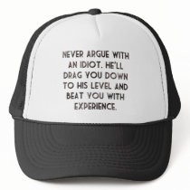 Never argue with an idiot.