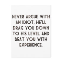 Never argue with an idiot.