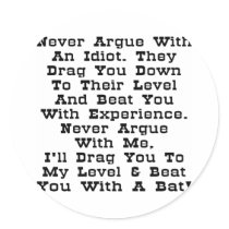 Never Argue With An Idiot Sticker