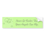 Never drive faster than your angels.. bumper sticker