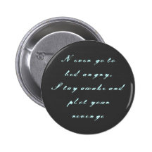 Never go to bed angry pinback buttons
