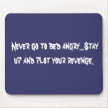 Never go to bed angry...Stay up and plot your ... Mouse Pad