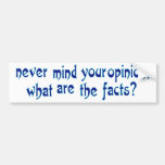 Never mind your opinion, what are the facts? bumper stickers