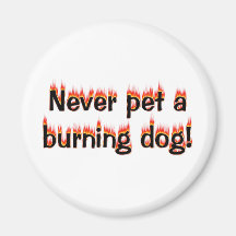 Never pet a burning dog! refrigerator magnet