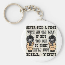 Never Pick A Fight With An Old Man He'll Kill You Key Chains