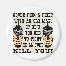 Never Pick A Fight With An Old Man He'll Kill You Magnet