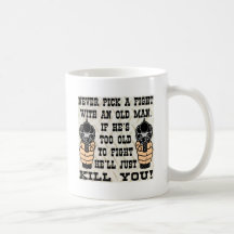 Never Pick A Fight With An Old Man He'll Kill You Mug