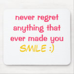 never regret anything that ever made you smile :) mouse pads