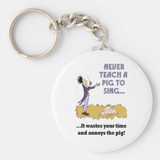 Never Teach A Pig To Sing Keychain