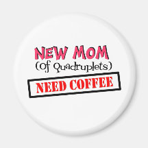 New mum of QUADRUPLETS NEED COFFEE Fridge Magnet