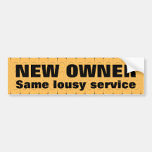 NEW OWNER, same lousy service Bumper Stickers