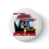 Next Time Obama, 2012 Will Be Ours! Pinback Button