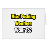 Nice Fucking Weather...Want To Greeting Cards