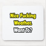 Nice Fucking Weather...Want To Mousepads