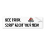 Nice truck. Sorry about your Dick! Bumper Stickers