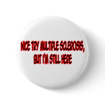 Nice Try Multiple Sclerosis... buttons