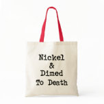 Nickel and Dimed to Death Shopping Slogan bags