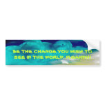 night, BE THE CHANGE YOU WISH TO SEE IN THE WOR... bumper stickers