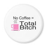 No Coffee Equals Total Bitch magnets