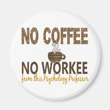 No Coffee No Workee Psychology Professor Refrigerator Magnet