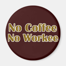 No Coffee No Workee Refrigerator Magnets