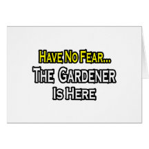 No Fear...Gardener Is Here Greeting Cards