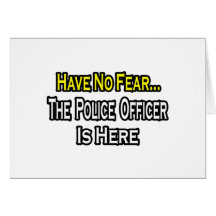 No Fear...Police Officer Is Here Cards