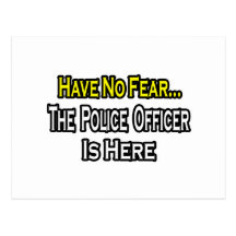 No Fear...Police Officer Is Here Post Cards