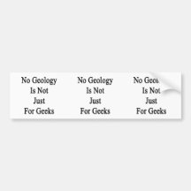 No Geology Is Not Just For Geeks Bumper Stickers