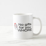 No Gifts For You Whore Mugs