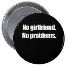 NO GIRLFRIEND. NO PROBLEMS. T-shirt Button