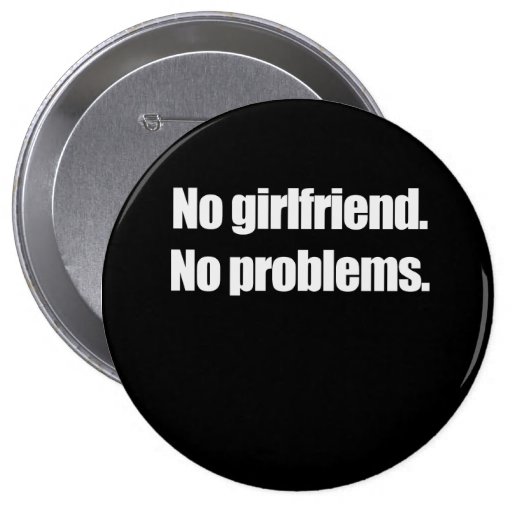 NO GIRLFRIEND. NO PROBLEMS. T-shirt Button